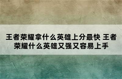 王者荣耀拿什么英雄上分最快 王者荣耀什么英雄又强又容易上手